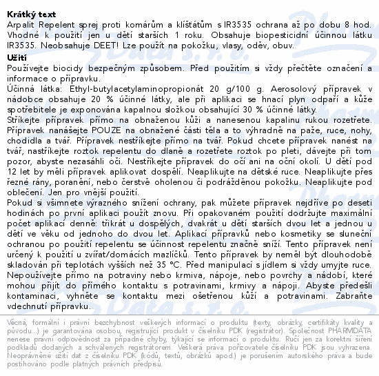 Arpalit Repelent sprej proti komárům a klíšťátům s IR3535 ochrana až po dobu 8 hod. Vhodné k použití jen u dětí starších 1 roku. Obsahuje biopesticidní účinnou látku IR3535. Neobsahuje DEET! Lze použít na pokožku, vlasy, oděv, obuv.
