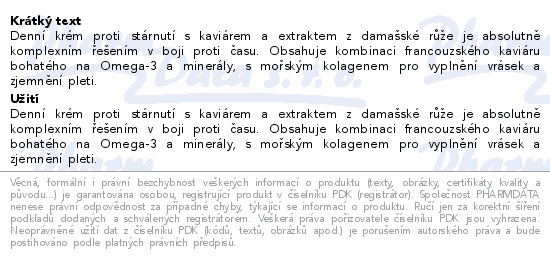 Denní krém proti stárnutí s kaviárem a extraktem z damašské růže je absolutně komplexním řešením v boji proti času. Obsahuje kombinaci francouzského kaviáru bohatého na Omega-3 a minerály, s mořským kolagenem pro vyplnění vrásek a zjemnění pleti.