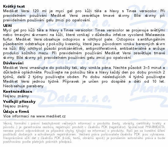 Mediket Versi 120 ml je mycí gel pro kůži těla a hlavy s Tinea versicolor. Při pravidelném používání Mediket Versi zesvětluje tmavé skvrny. Bílé skvrny při pravidelném používání gelu zmizí po opalování.