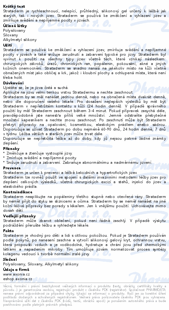 Strataderm je rychleschnoucí, nelepící, průhledný, silikonový gel určený k léčbě jak starých, tak i nových jizev. Strataderm se používá ke změkčení a vyhlazení jizev a zmírňuje svědění a nepříjemné pocity v jizvách.