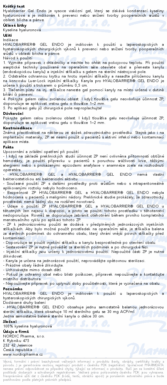 Hyalobarrier Gel Endo je vysoce viskózní gel, který se získává kondenzací kyseliny hyaluronové a je indikován k prevenci nebo snížení tvorby pooperačních srůstů v oblasti břicha a pánve.