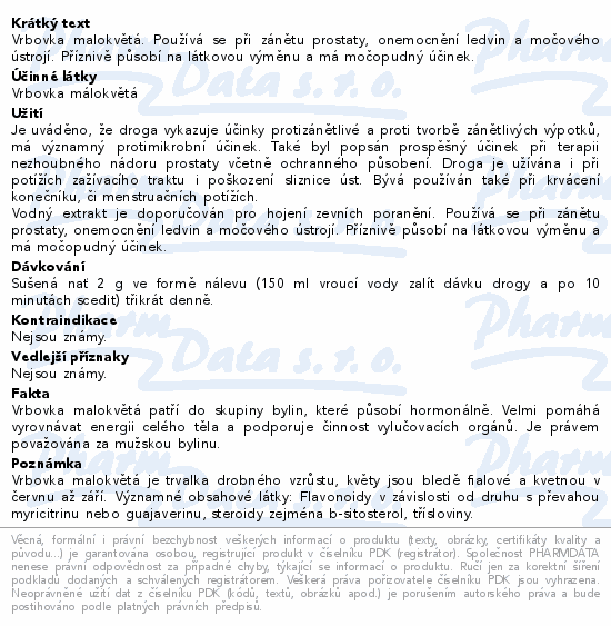 Vrbovka malokvětá. Používá se při zánětu prostaty, onemocnění ledvin a močového ústrojí. Příznivě působí na látkovou výměnu a má močopudný účinek.