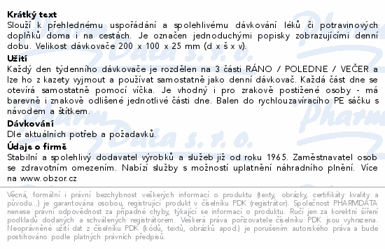 Slouží k přehlednému uspořádání a spolehlivému dávkování léků či potravinových doplňků doma i na cestách. Je označen jednoduchými popisky zobrazujícími denní dobu. Velikost dávkovače 200 x 100 x 25 mm (d x š x v).