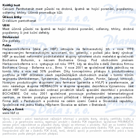Calcium Panthotenát mast působí na drobná, špatně se hojící poranění, popáleniny, odřeniny, trhliny. Účinně promašťuje kůži.