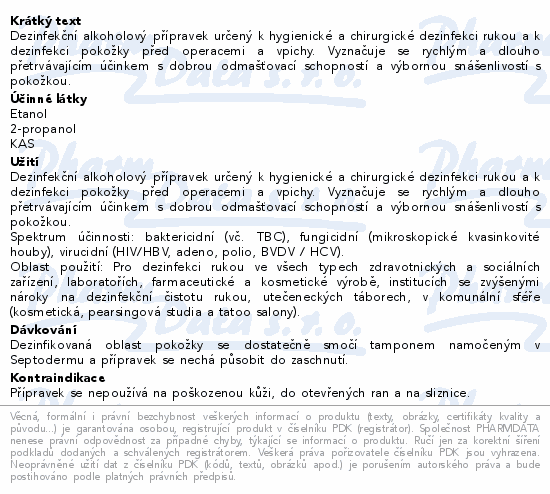 Dezinfekční alkoholový přípravek určený k hygienické a chirurgické dezinfekci rukou a k dezinfekci pokožky před operacemi a vpichy. Vyznačuje se rychlým a dlouho přetrvávajícím účinkem s dobrou odmašťovací schopností a výbornou snášenlivostí s pokožkou.