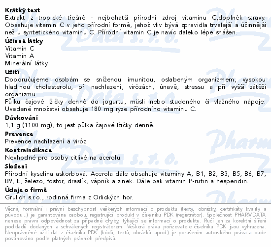Extrakt z tropické třešně - nejbohatší přírodní zdroj vitaminu C,doplněk stravy. Obsahuje vitamin C v jeho přírodní formě, jehož vliv bývá zpravidla trvalejší a účinnější než u syntetického vitaminu C. Přírodní vitamin C je navíc daleko lépe snášen.
