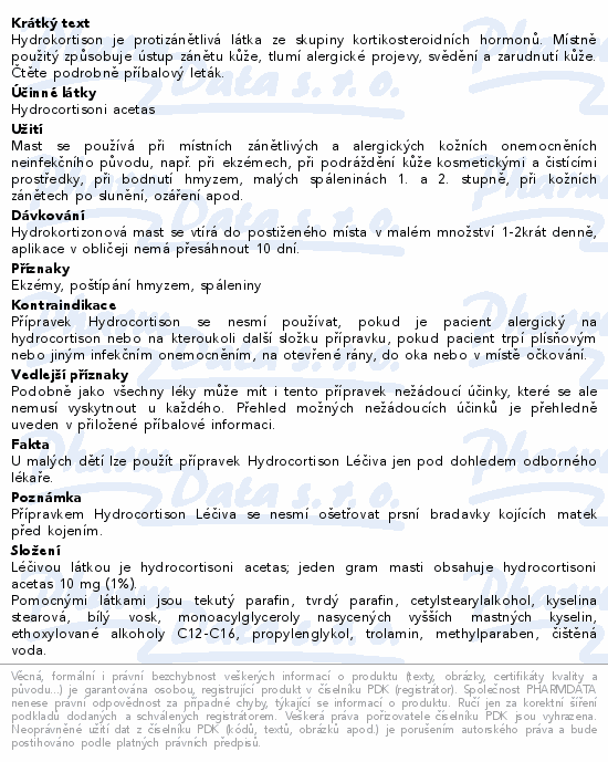 Hydrokortison je protizánětlivá látka ze skupiny kortikosteroidních hormonů. Místně použitý způsobuje ústup zánětu kůže, tlumí alergické projevy, svědění a zarudnutí kůže. Čtěte pozorně příbalový leták.
