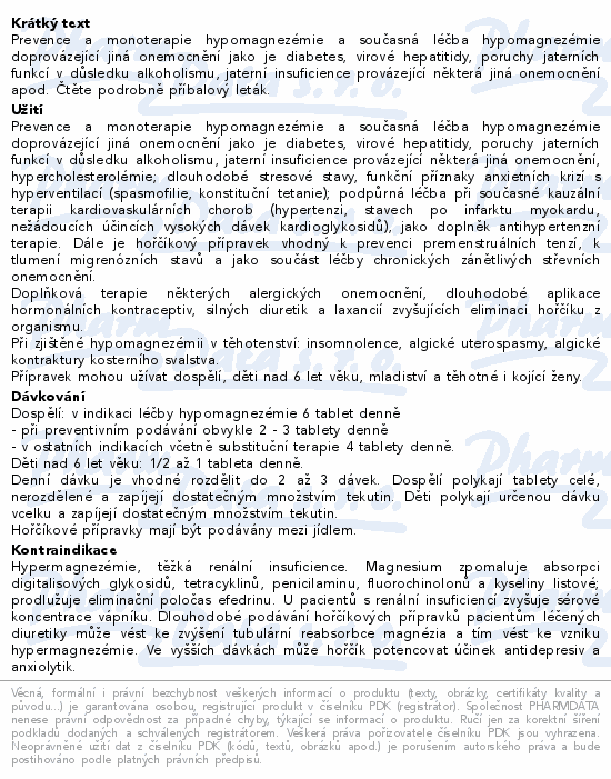 Prevence a monoterapie hypomagnezémie a současná léčba hypomagnezémie doprovázející jiná onemocnění  jako je diabetes, virové hepatitidy,  poruchy jaterních funkcí v důsledku alkoholismu, jaterní insuficience provázející některá jiná onemocnění apod. Čtěte pozorně příbalový leták.
