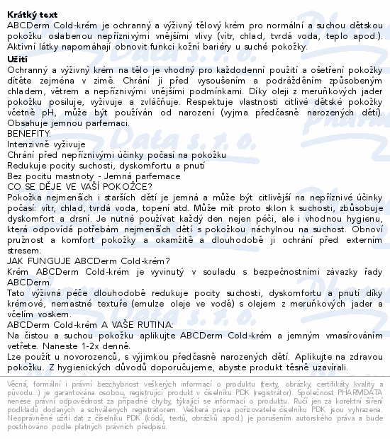 ABCDerm Cold-krém je ochranný a výživný tělový krém pro normální a suchou dětskou pokožku oslabenou nepříznivými vnějšími vlivy (vítr, chlad, tvrdá voda, teplo apod.). Aktivní látky napomáhají obnovit funkci kožní bariéry u suché pokožky.