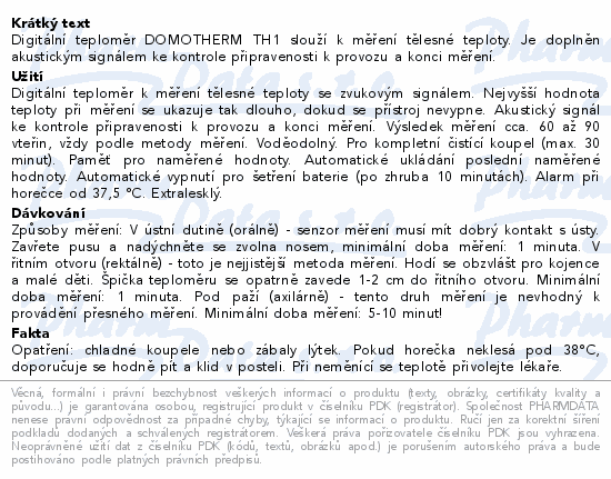 Digitální teploměr DOMOTHERM TH1 slouží k měření tělesné teploty. Je doplněn akustickým signálem ke kontrole připravenosti k provozu a konci měření.