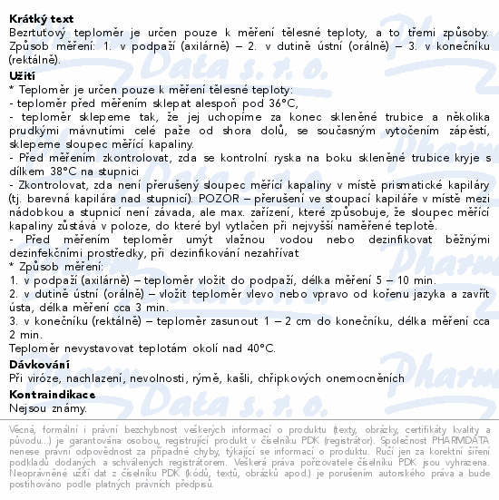 Bezrtuťový teploměr je určen pouze k měření tělesné teploty, a to třemi způsoby. Způsob měření: 1. v podpaží (axilárně) – 2. v dutině ústní (orálně) – 3. v konečníku (rektálně).