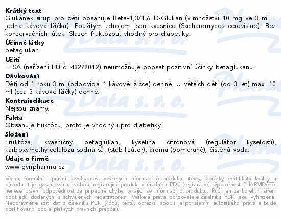 Glukánek sirup pro děti obsahuje Beta-1,3/1,6 D-Glukan (v množství 10 mg ve 3 ml = jedna kávová lžička). Použitým zdrojem jsou kvasnice (Sacharomyces cerevisiae). Bez konzervačních látek. Slazen fruktózou, vhodný pro diabetiky.