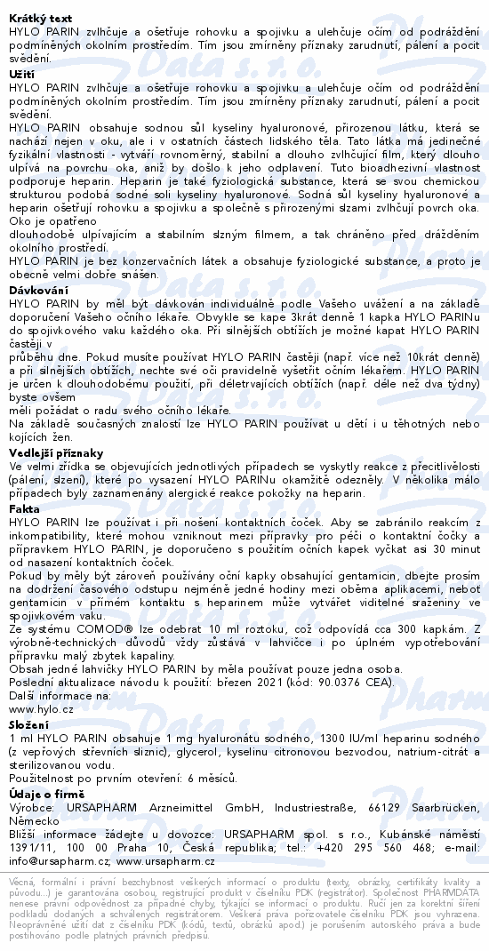 HYLO PARIN zvlhčuje a ošetřuje rohovku a spojivku a ulehčuje očím od podráždění podmíněných okolním prostředím. Tím jsou zmírněny příznaky zarudnutí, pálení a pocit svědění.