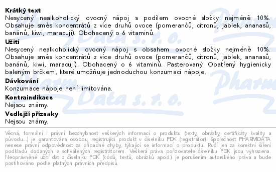 Nesycený nealkoholický ovocný nápoj s podílem ovocné složky nejméně 10%. Obsahuje směs koncentrátů z více druhů ovoce (pomerančů, citronů, jablek, ananasů, banánů, kiwi, maracují). Obohacený o 6 vitaminů.