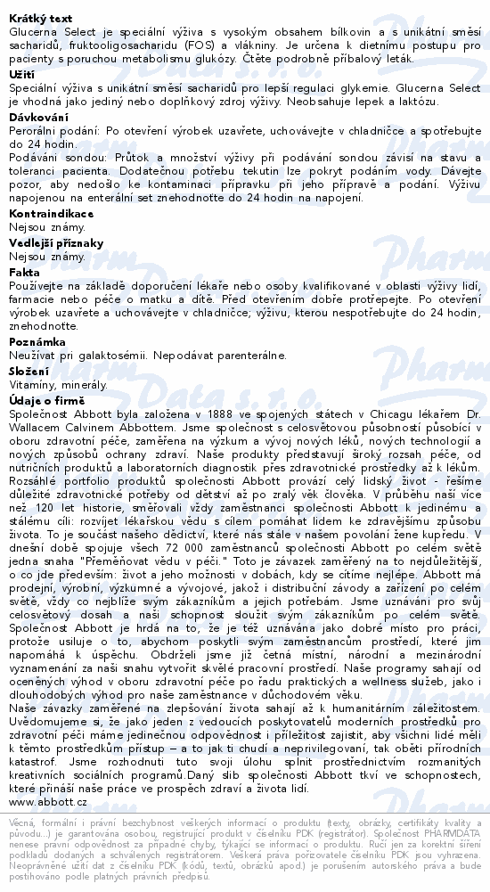 Glucerna Select je speciální výživa s vysokým obsahem bílkovin a s unikátní směsí sacharidů, fruktooligosacharidu (FOS) a vlákniny. Je určena k dietnímu postupu pro pacienty s poruchou metabolismu glukózy. Čtěte pozorně příbalový leták.