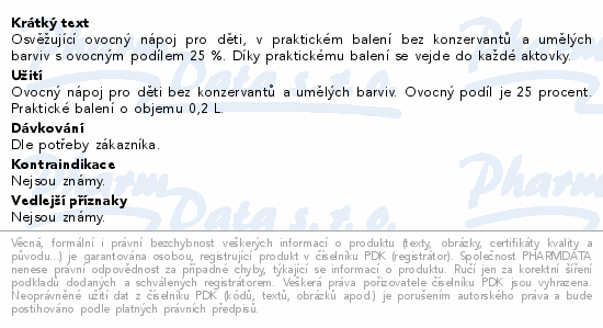 Osvěžující ovocný nápoj pro děti, v praktickém balení bez konzervantů a umělých barviv s ovocným podílem 25 %. Díky praktickému balení se vejde do každé aktovky.