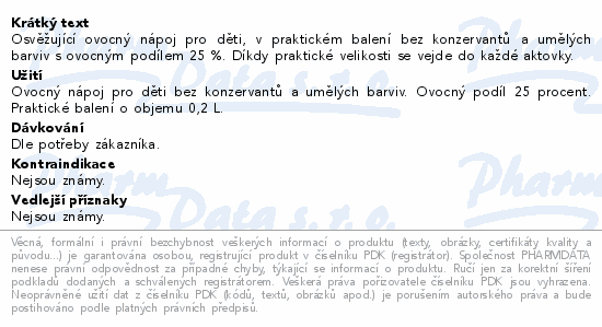 Osvěžující ovocný nápoj pro děti, v praktickém balení bez konzervantů a umělých barviv s ovocným podílem 25 %. Díkdy praktické velikosti se vejde do každé aktovky.