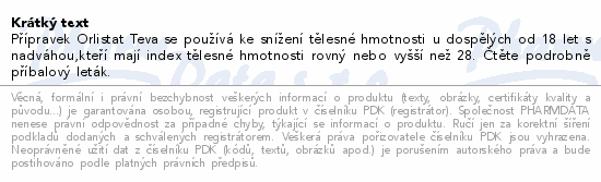 Přípravek Orlistat Teva se používá ke snížení tělesné hmotnosti u dospělých od 18 let s nadváhou,kteří mají index tělesné hmotnosti rovný nebo vyšší než 28. Čtěte pozorně příbalový leták.
