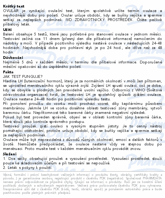 OVULAR je vynikající ovulační test, kterým spolehlivě určíte termín ovulace a nejvhodnější dobu pro početí. Ovular určuje období, kdy se buňky vajíčka a spermie setkají za nejlepších podmínek. IVD ZDRAVOTNICKÝ PROSTŘEDEK. Čtěte pečlivě příbalový leták.