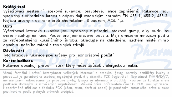 Vyšetřovací nesterilní latexové rukavice, pravolevé, lehce zaprášené. Rukavice jsou vyrobeny z přírodního latexu a odpovídají evropským normám EN 455-1, 455-2, 455-3. Nejsou určeny k ochraně proti chemikáliím. S pudrem, AQL 1,5.