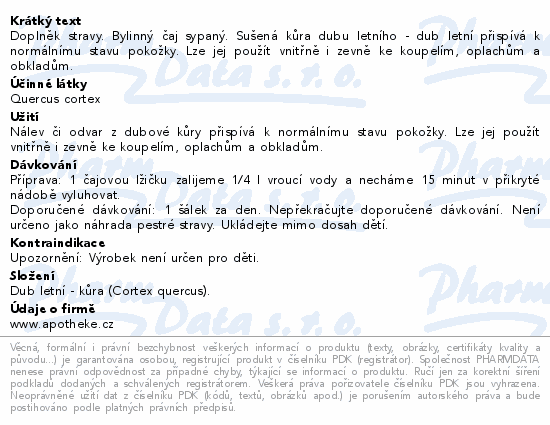 Doplněk stravy. Bylinný čaj sypaný. Sušená kůra dubu letního - dub letní přispívá k normálnímu stavu pokožky. Lze jej použít vnitřně i zevně ke koupelím, oplachům a obkladům.
