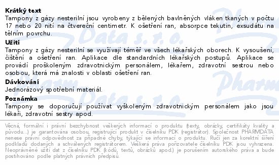Tampony z gázy nesterilní jsou vyrobeny z bělených bavlněných vláken tkaných v počtu 17 nebo 20 nití na čtvereční centimetr. K ošetření ran, absorpce tekutin, exsudátu na tělním povrchu.