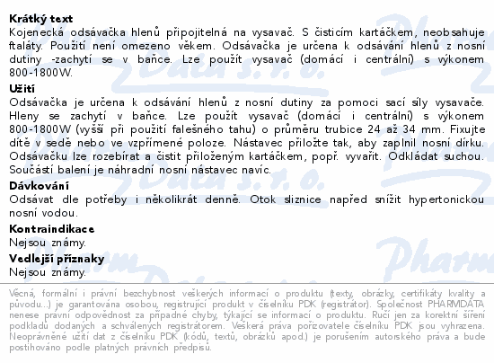 Kojenecká odsávačka hlenů připojitelná na vysavač. S čisticím kartáčkem, neobsahuje ftaláty. Použití není omezeno věkem. Odsávačka je určena k odsávání hlenů z nosní dutiny -zachytí se v baňce. Lze použít vysavač (domácí i centrální) s výkonem 800-1800W.