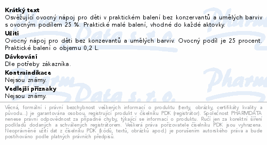 Osvěžující ovocný nápoj pro děti v praktickém balení bez konzervantů a umělých barviv s ovocným podílem 25 %. Praktické malé balení, vhodné do každé aktovky.