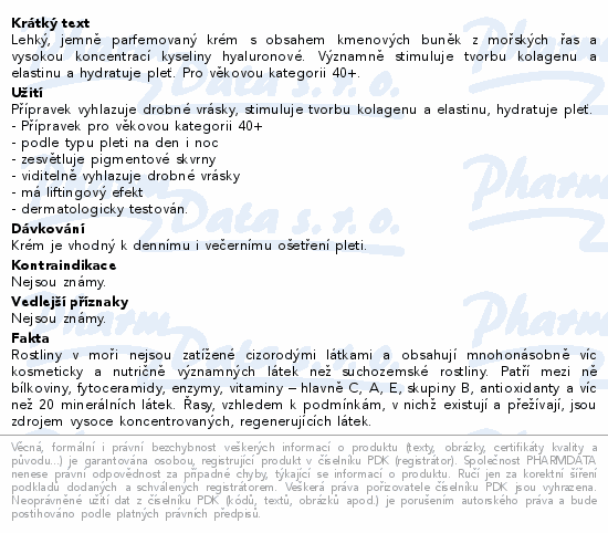 Lehký, jemně parfemovaný krém s obsahem kmenových buněk z mořských řas a vysokou koncentrací kyseliny hyaluronové. Významně stimuluje tvorbu kolagenu a elastinu a hydratuje pleť. Pro věkovou kategorii 40+.