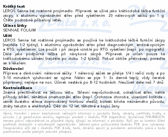 LEROS Senna list rostlinné projímadlo. Přípravek se užívá jako krátkodobá léčba funkční zácpy, k akutnímu vyprázdnění střev před vyšetřením. 20 nálevových sáčků po 1 g. Čtěte pozorně příbalový leták.