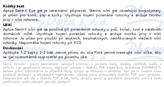 Aptus SentrX Eye gel je veterinární přípravek. Sterilní oční gel obsahující biopolymery je určen pro koně, psy a kočky. Urychluje hojení poraněné rohovky a snižuje tvorbu jizvy v oční rohovce.