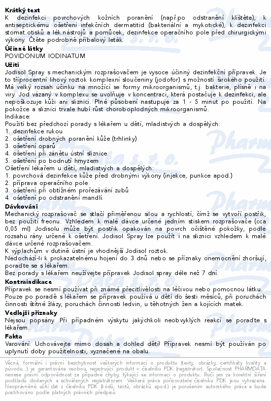 K dezinfekci povrchových kožních poranění (např.po odstranění klíštěte), k antiseptickému ošetření infekčních dermatitid (bakteriální a mykotické), k dezinfekci stomat.otisků a lék.nástrojů a pomůcek, dezinfekce operačního pole před chirurgickými výkony. Čtěte pozorně příbalový leták.