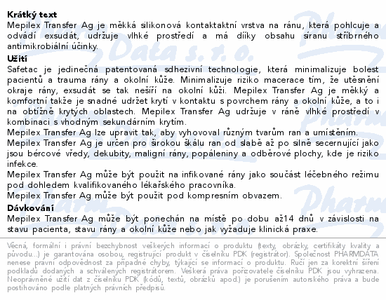 Mepilex Transfer Ag je měkká silikonová kontaktaktní vrstva na ránu, která pohlcuje a odvádí exsudát, udržuje vlhké prostředí a má dííky obsahu síranu stříbrného antimikrobiální účinky.