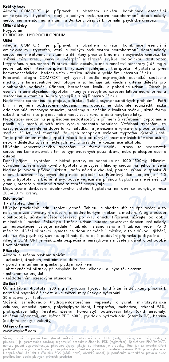 Allegra COMFORT je přípravek s obsahem unikátní kombinace esenciální aminokyseliny l-tryptofan, který je jediným prekursorem neurohormonů dobré nálady serotoninu, melatoninu, a vitamínu B6, který přispívá k normální psychické činnosti.