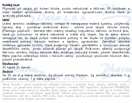 Přípravek při zácpě, při bolení břicha, pocitu nafouklosti a těžkosti. Při obtížném a málo častém vylučováním stolice, při bolestivém vyprazdňování stolice, která je zpravidla příliš tuhá.