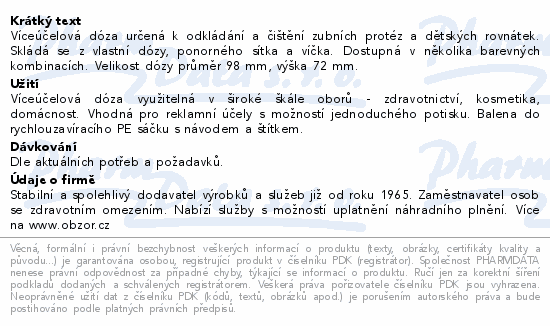 Víceúčelová dóza určená k odkládání a čištění zubních protéz a dětských rovnátek. Skládá se z vlastní dózy, ponorného sítka a víčka. Dostupná v několika barevných kombinacích. Velikost dózy průměr 98 mm, výška 72 mm.