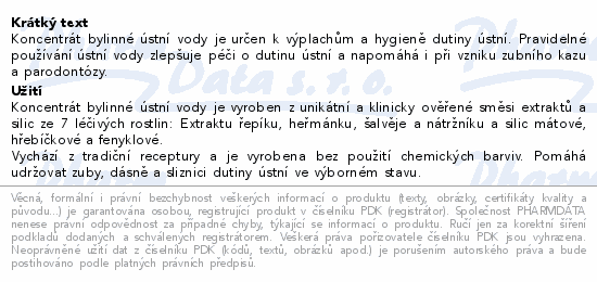 Koncentrát bylinné ústní vody je určen k výplachům a hygieně dutiny ústní. Pravidelné používání ústní vody zlepšuje péči o dutinu ústní a napomáhá i při vzniku zubního kazu a parodontózy.