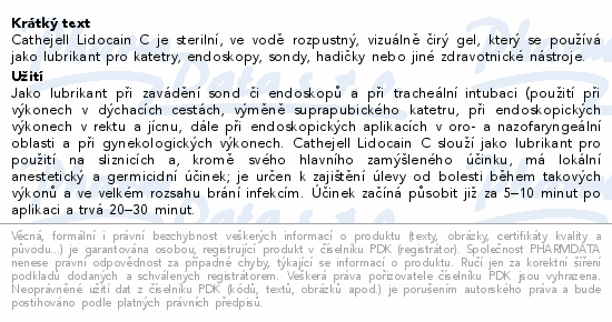 Cathejell Lidocain C je sterilní, ve vodě rozpustný, vizuálně čirý gel, který se používá jako lubrikant pro katetry, endoskopy, sondy, hadičky nebo jiné zdravotnické nástroje.