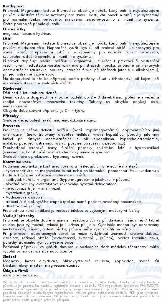 Přípravek Magnesium lactate Biomedica obsahuje hořčík, který patří k nejdůležitějším prvkům v lidském těle. Je nezbytný pro stavbu kostí, chrupavek a zubů a je významný pro normální funkci nervového, svalového, srdečně-cévního a imunitního systému. Čtěte pozorně příbalový leták.