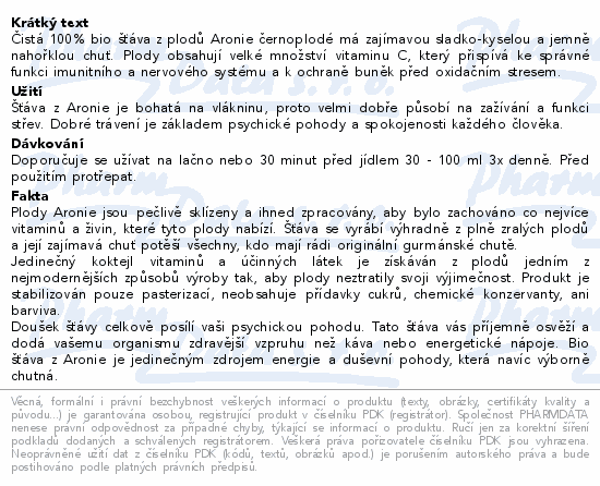 Čistá 100% bio šťáva z plodů Aronie černoplodé má zajímavou sladko-kyselou a jemně nahořklou chuť. Plody obsahují velké množství vitaminu C, který přispívá ke správné funkci imunitního a nervového systému a k ochraně buněk před oxidačním stresem.