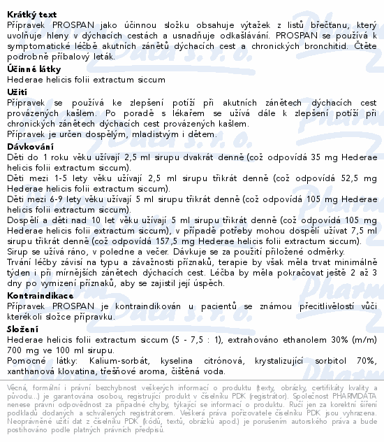 Přípravek PROSPAN jako účinnou složku obsahuje výtažek z listů břečťanu, který uvolňuje hleny v dýchacích cestách a usnadňuje odkašlávání. PROSPAN se používá k symptomatické léčbě akutních zánětů dýchacích cest a chronických bronchitid. Čtěte pozorně příbalový leták.