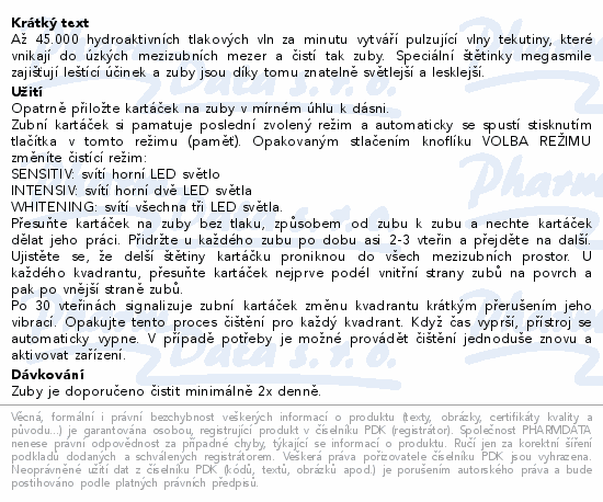 Až 45.000 hydroaktivních tlakových vln za minutu vytváří pulzující vlny tekutiny, které vnikají do úzkých mezizubních mezer a čistí tak zuby. Speciální štětinky megasmile zajišťují leštící účinek a zuby jsou díky tomu znatelně světlejší a lesklejší.