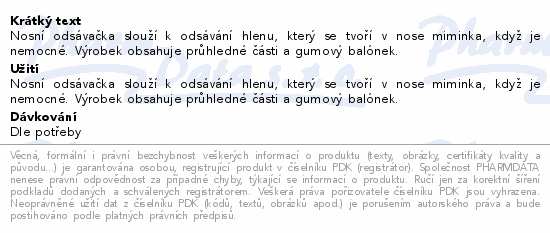 Nosní odsávačka slouží k odsávání hlenu, který se tvoří v nose miminka, když je nemocné. Výrobek obsahuje průhledné části a gumový balónek.