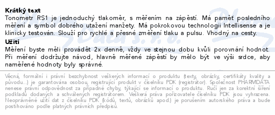 Tonometr RS1 je jednoduchý tlakoměr, s měřením na zápěstí. Má paměť posledního měření a symbol dobrého utažení manžety. Má pokrokovou technologii Intellisense a je klinicky testován. Slouží pro rychlé a přesné změření tlaku a pulsu. Vhodný na cesty.