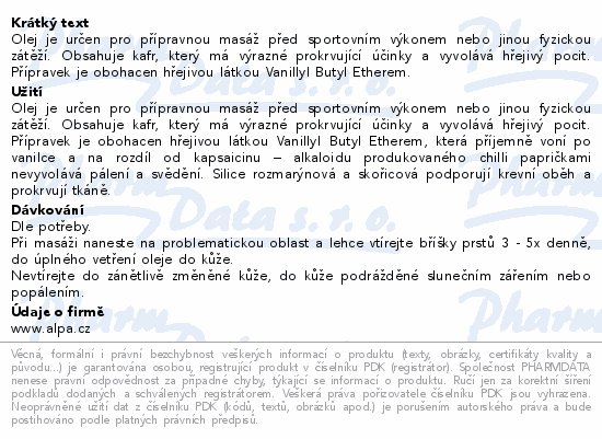 Olej je určen pro přípravnou masáž před sportovním výkonem nebo jinou fyzickou zátěží. Obsahuje kafr, který má výrazné prokrvující účinky a vyvolává hřejivý pocit. Přípravek je obohacen hřejivou látkou Vanillyl Butyl Etherem.