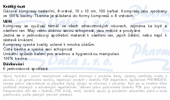 Gázové kompresy nesterilní, 8-vrstvé, 10 x 10 cm, 100 ks/bal. Kompresy jsou vyrobeny ze 100% bavlny. Tkanina je skládaná do formy kompresů o 8 vrstvách.