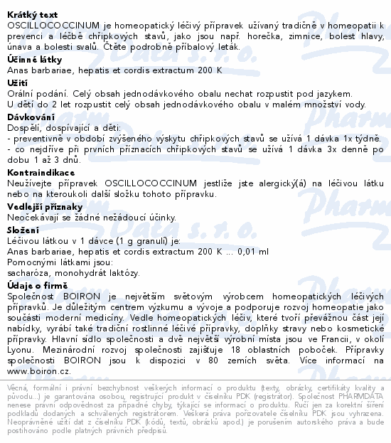 OSCILLOCOCCINUM je homeopatický léčivý přípravek užívaný tradičně v homeopatii k prevenci a léčbě chřipkových stavů, jako jsou např. horečka, zimnice, bolest hlavy, únava a bolesti svalů. Čtěte pozorně příbalový leták.