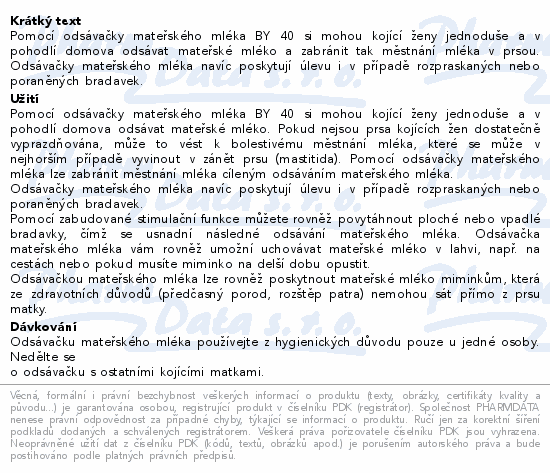Pomocí odsávačky mateřského mléka BY 40 si mohou kojící ženy jednoduše a v pohodlí domova odsávat mateřské mléko a zabránit tak městnání mléka v prsou. Odsávačky mateřského mléka navíc poskytují úlevu i v případě rozpraskaných nebo poraněných bradavek.