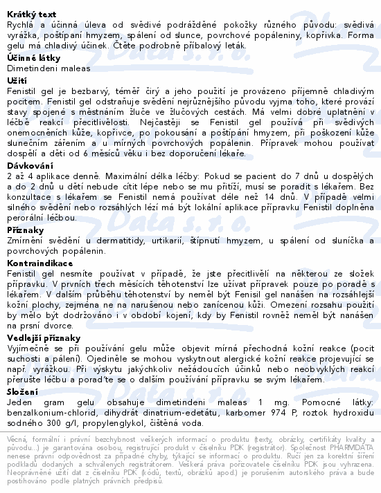 Rychlá a účinná úleva od svědivé podrážděné pokožky různého původu: svědivá vyrážka, poštípaní hmyzem, spálení od slunce, povrchové popáleniny, kopřivka. Forma gelu má chladivý účinek. Čtěte pozorně příbalový leták.