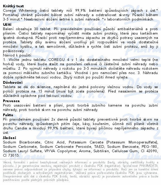 Corega Whitening čisticí tablety ničí 99,9% bakterií způsobujících zápach z úst.* Pomáhají chránit původní bělost zubní náhrady a odstraňovat skvrny. Působí během 3-5 minut.* Neabrazivní složení šetrné k zubní náhradě. *v laboratorních podmínkách.